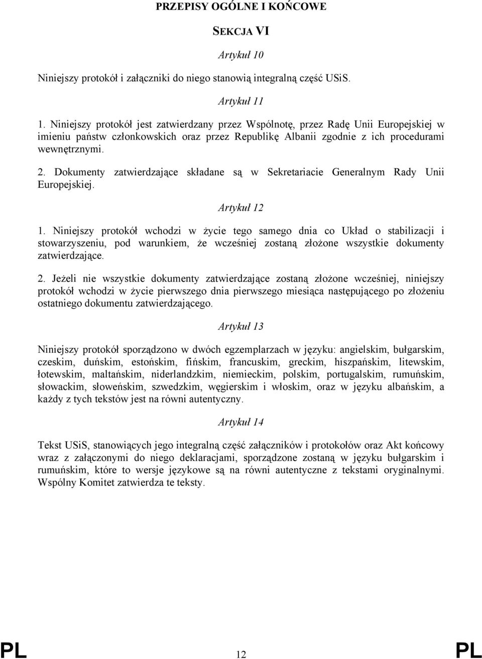 Dokumenty zatwierdzające składane są w Sekretariacie Generalnym Rady Unii Europejskiej. Artykuł 12 1.