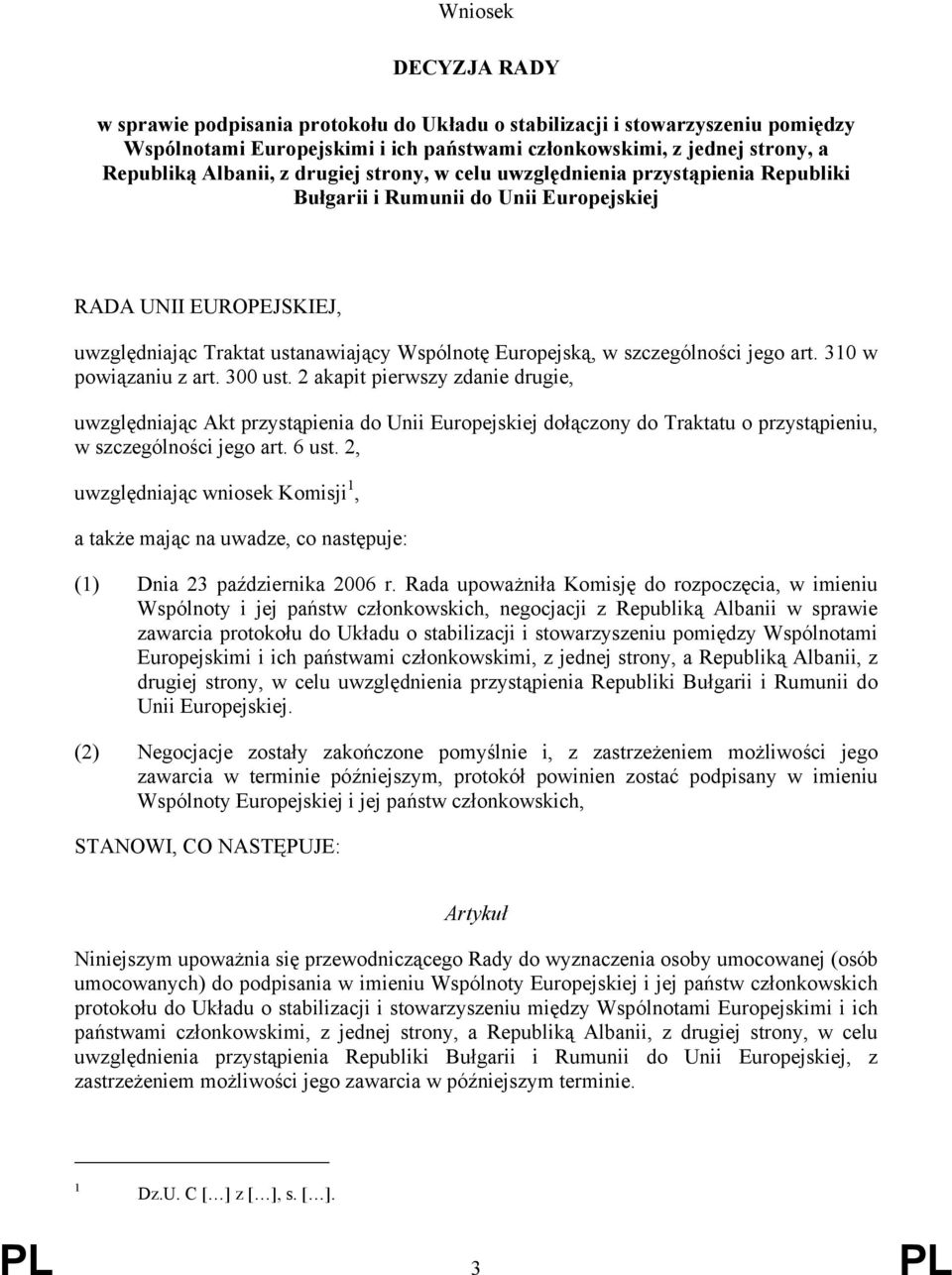 jego art. 310 w powiązaniu z art. 300 ust. 2 akapit pierwszy zdanie drugie, uwzględniając Akt przystąpienia do Unii Europejskiej dołączony do Traktatu o przystąpieniu, w szczególności jego art. 6 ust.