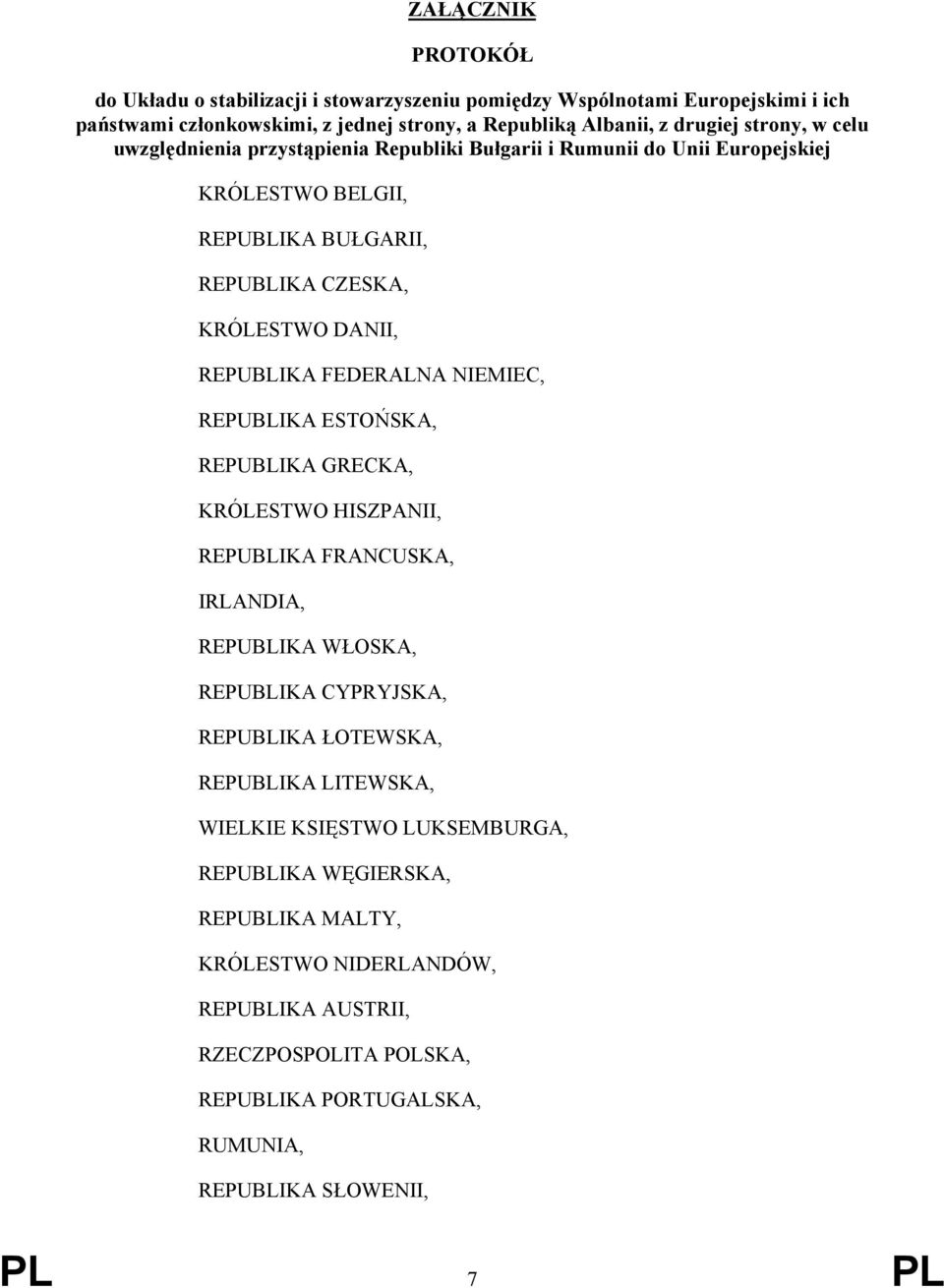NIEMIEC, REPUBLIKA ESTOŃSKA, REPUBLIKA GRECKA, KRÓLESTWO HISZPANII, REPUBLIKA FRANCUSKA, IRLANDIA, REPUBLIKA WŁOSKA, REPUBLIKA CYPRYJSKA, REPUBLIKA ŁOTEWSKA, REPUBLIKA LITEWSKA,