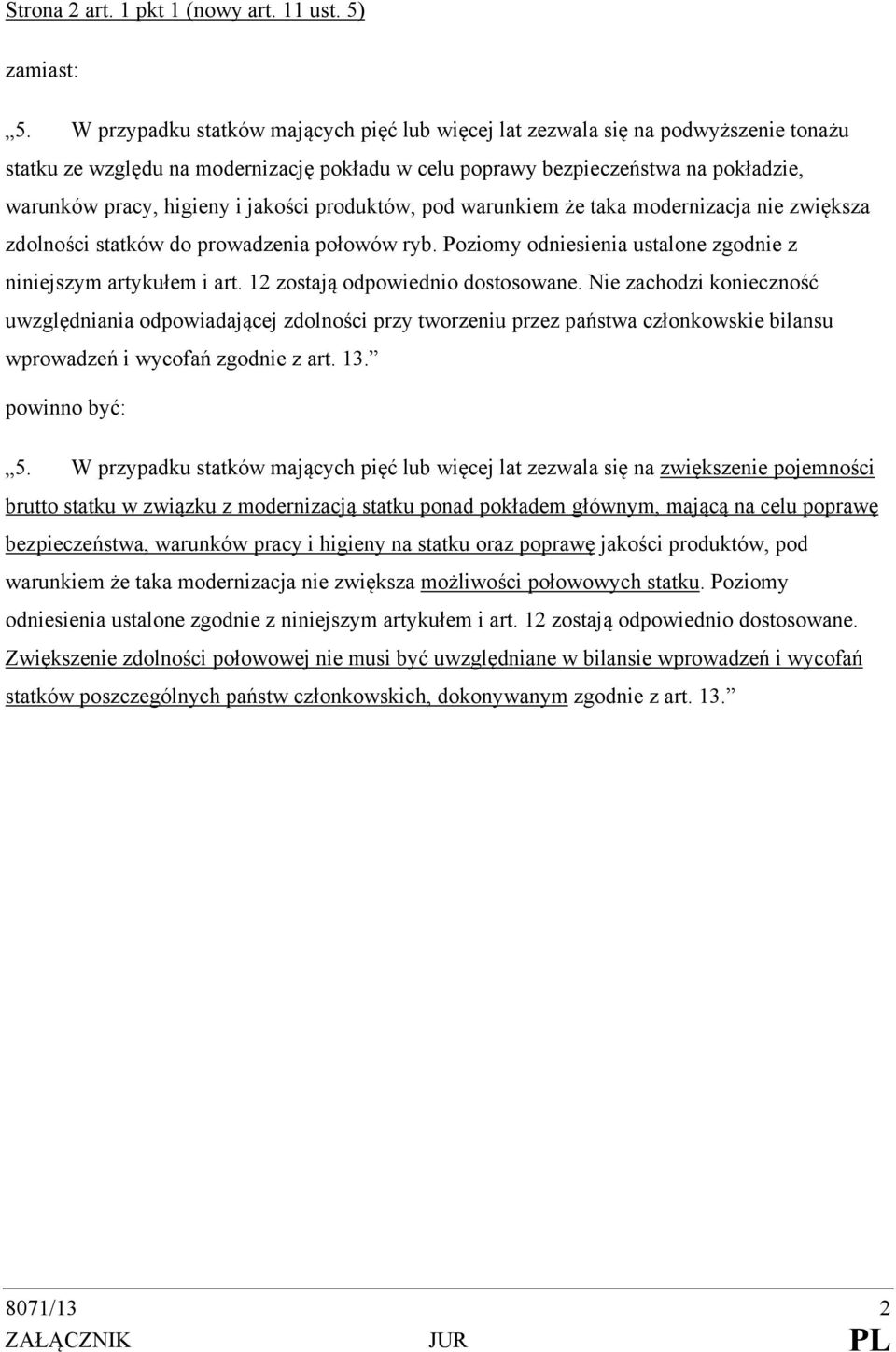 jakości produktów, pod warunkiem że taka modernizacja nie zwiększa zdolności statków do prowadzenia połowów ryb. Poziomy odniesienia ustalone zgodnie z niniejszym artykułem i art.