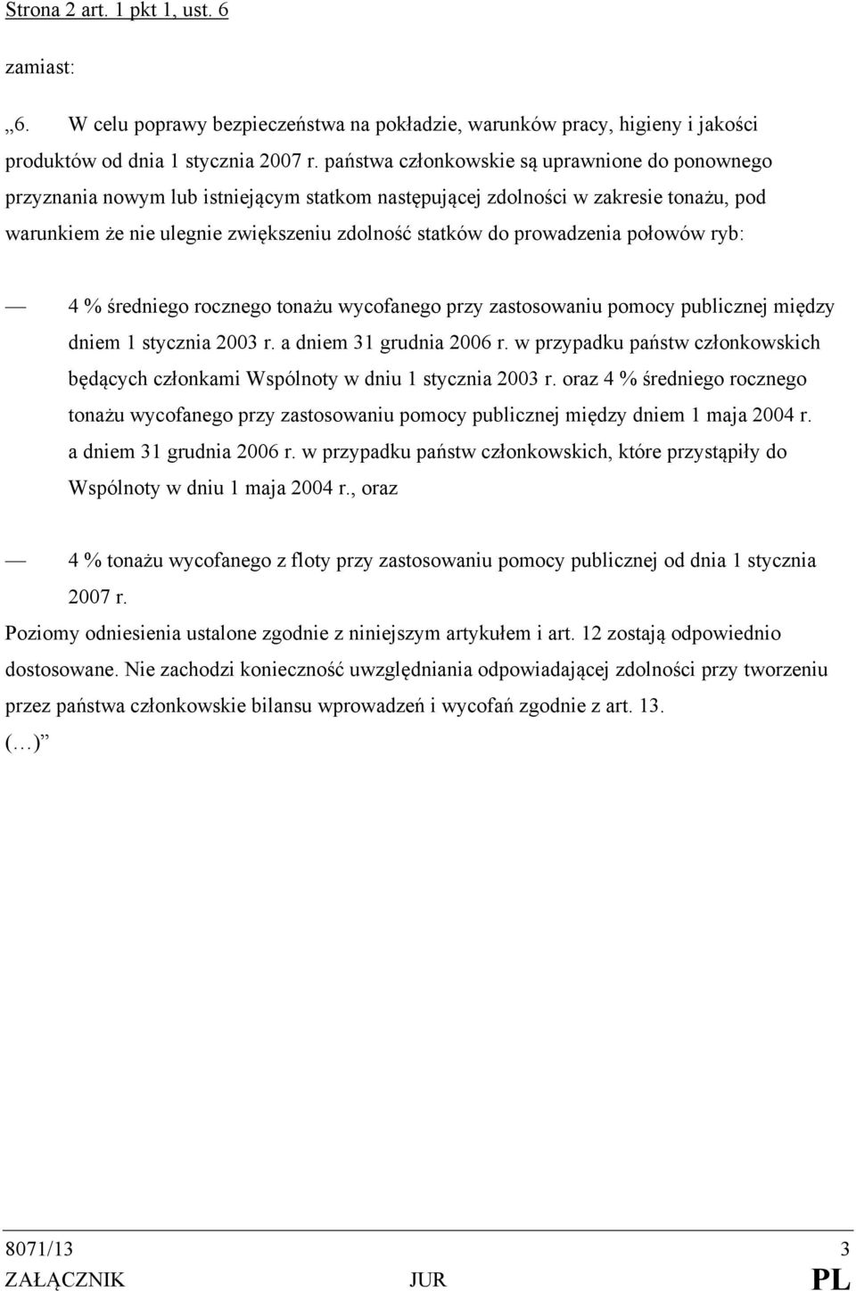 prowadzenia połowów ryb: 4 % średniego rocznego tonażu wycofanego przy zastosowaniu pomocy publicznej między dniem 1 stycznia 2003 r. a dniem 31 grudnia 2006 r.