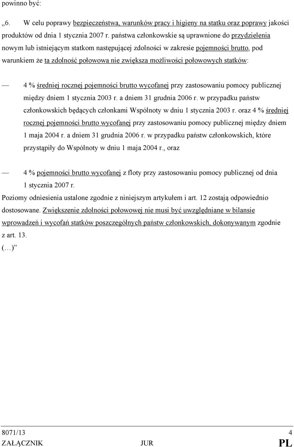 połowowych statków: 4 % średniej rocznej pojemności brutto wycofanej przy zastosowaniu pomocy publicznej między dniem 1 stycznia 2003 r. a dniem 31 grudnia 2006 r.