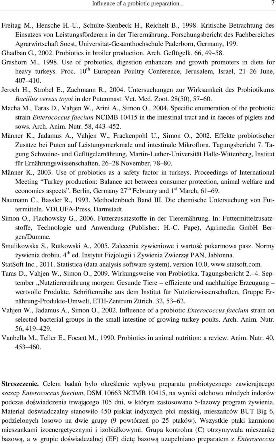 Grashorn M., 1998. Use of probiotics, digestion enhancers and growth promoters in diets for heavy turkeys. Proc. 10 th European Poultry Conference, Jerusalem, Israel, 21 26 June, 407 410. Jeroch H.