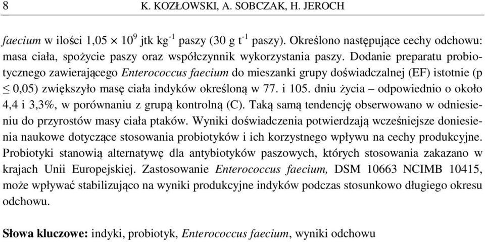 Dodanie preparatu probiotycznego zawierającego Enterococcus faecium do mieszanki grupy doświadczalnej (EF) istotnie (p 0,05) zwiększyło masę ciała indyków określoną w 77. i 105.