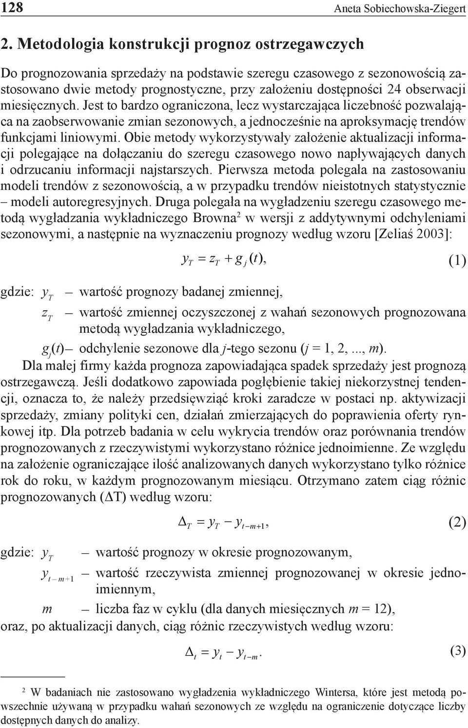 miesięcznych. Jest to bardzo ograniczona, lecz wystarczająca liczebność pozwalająca na zaobserwowanie zmian sezonowych, a jednocześnie na aproksymację trendów funkcjami liniowymi.