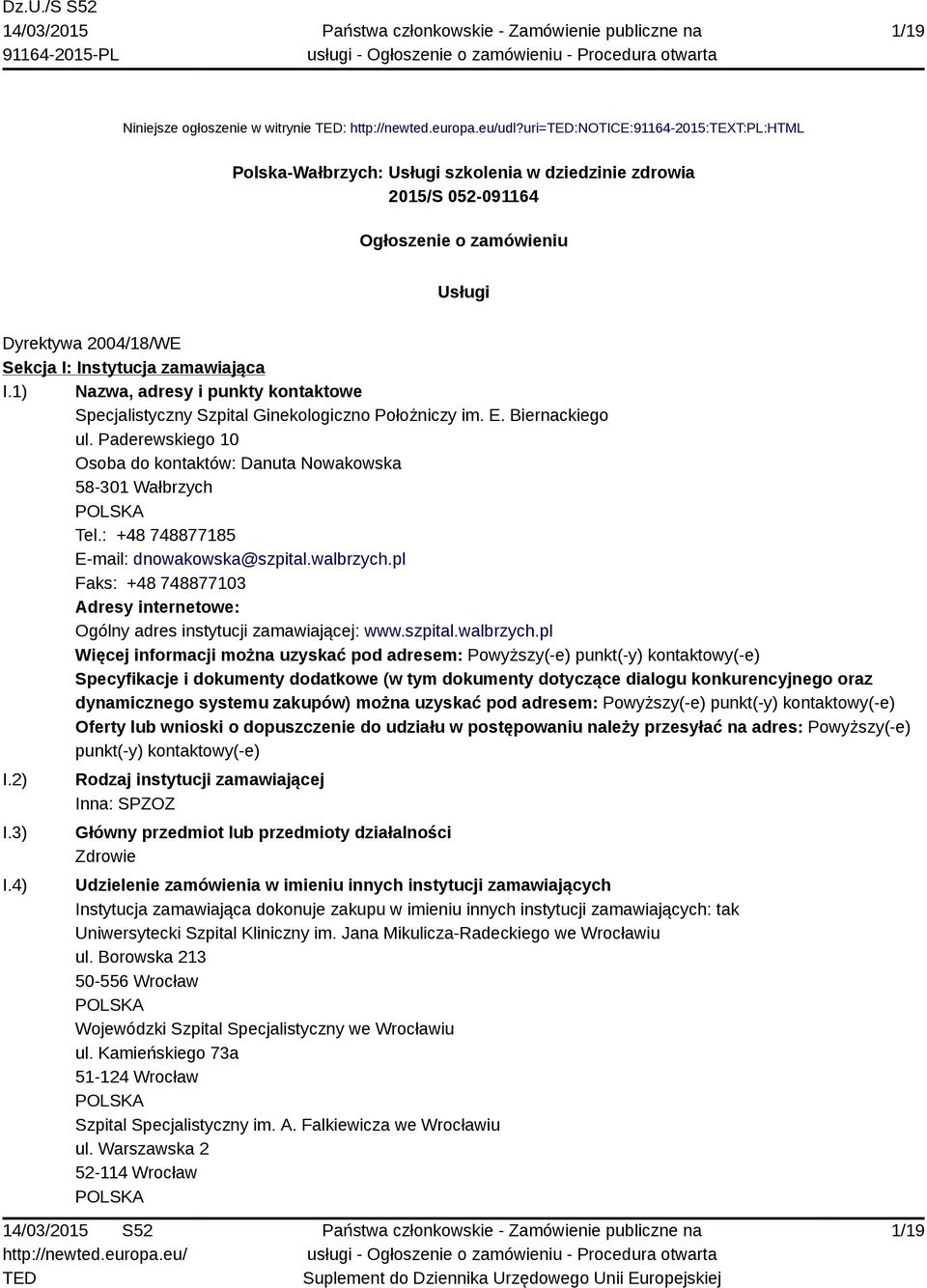 1) Nazwa, adresy i punkty kontaktowe Specjalistyczny Szpital Ginekologiczno Położniczy im. E. Biernackiego ul. Paderewskiego 10 Osoba do kontaktów: Danuta Nowakowska 58-301 Wałbrzych Tel.