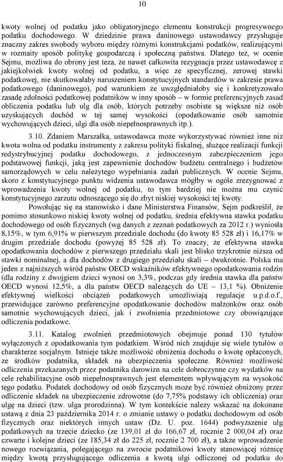 Dlatego też, w ocenie Sejmu, możliwa do obrony jest teza, że nawet całkowita rezygnacja przez ustawodawcę z jakiejkolwiek kwoty wolnej od podatku, a więc ze specyficznej, zerowej stawki podatkowej,