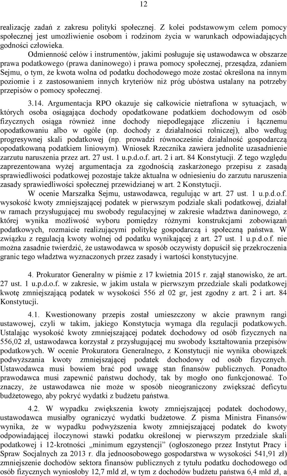 dochodowego może zostać określona na innym poziomie i z zastosowaniem innych kryteriów niż próg ubóstwa ustalany na potrzeby przepisów o pomocy społecznej. 3.14.