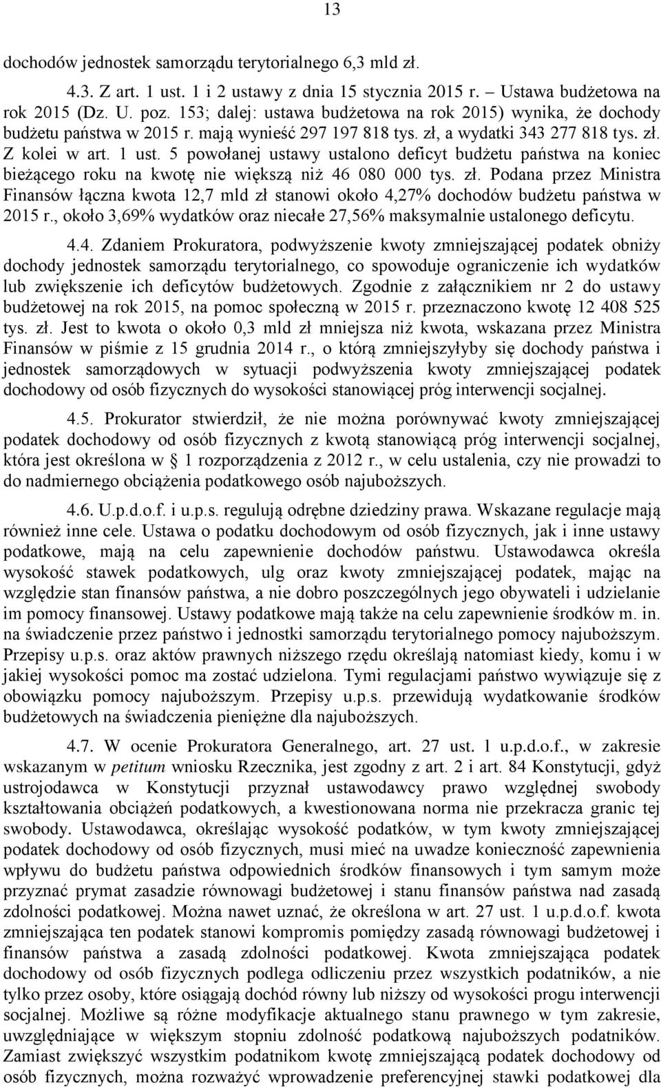 5 powołanej ustawy ustalono deficyt budżetu państwa na koniec bieżącego roku na kwotę nie większą niż 46 080 000 tys. zł.