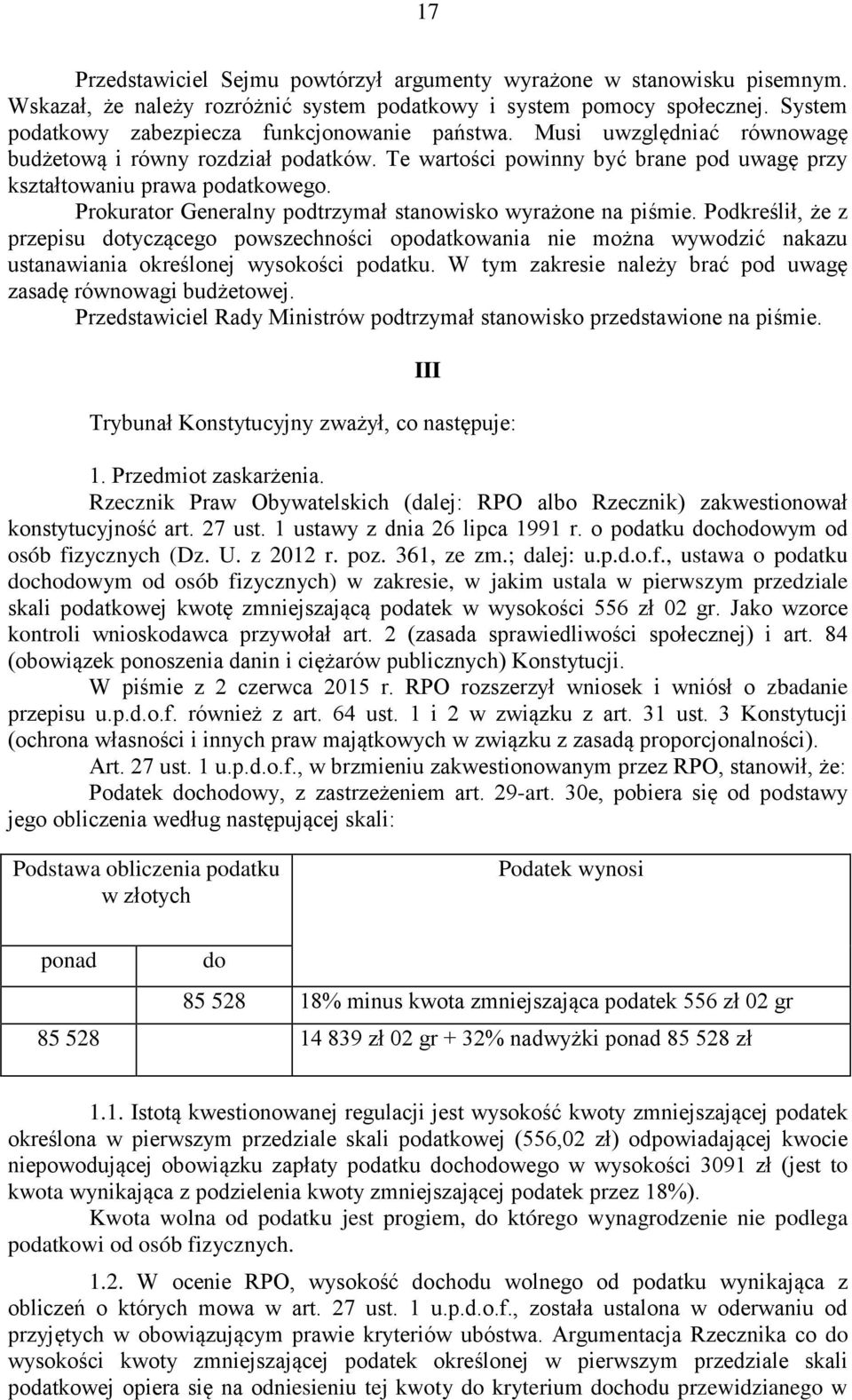 Prokurator Generalny podtrzymał stanowisko wyrażone na piśmie. Podkreślił, że z przepisu dotyczącego powszechności opodatkowania nie można wywodzić nakazu ustanawiania określonej wysokości podatku.