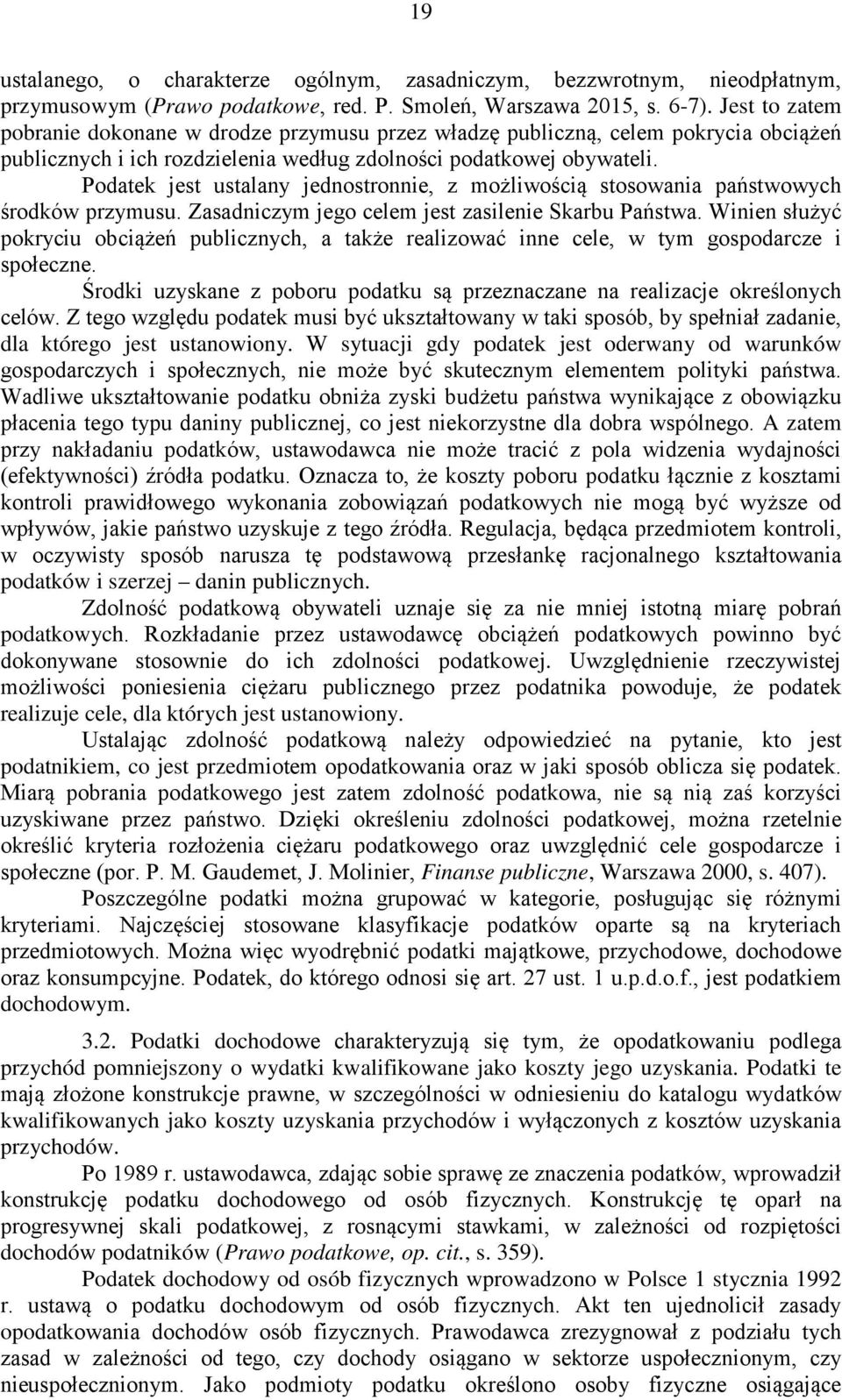Podatek jest ustalany jednostronnie, z możliwością stosowania państwowych środków przymusu. Zasadniczym jego celem jest zasilenie Skarbu Państwa.