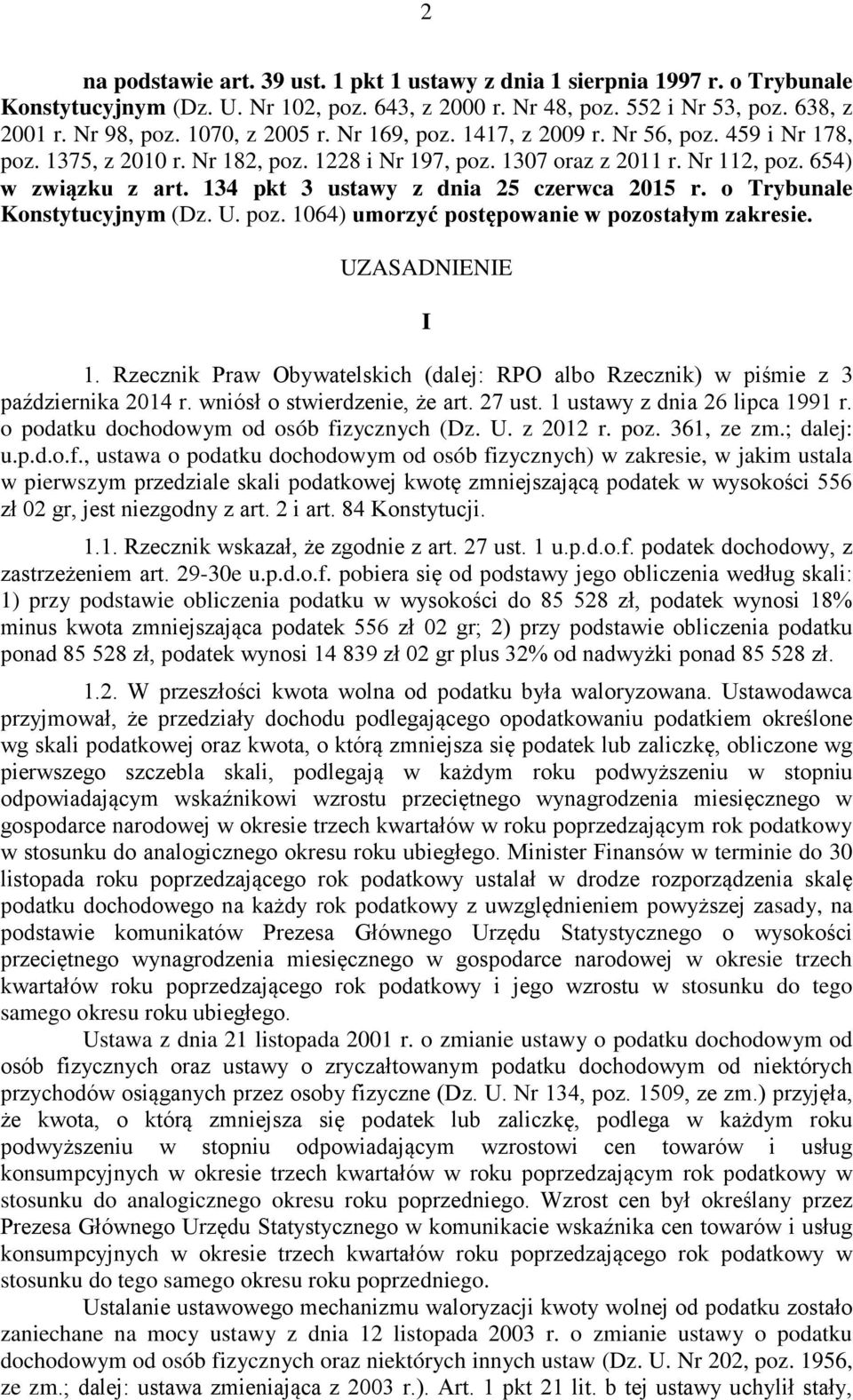 134 pkt 3 ustawy z dnia 25 czerwca 2015 r. o Trybunale Konstytucyjnym (Dz. U. poz. 1064) umorzyć postępowanie w pozostałym zakresie. UZASADNIENIE I 1.