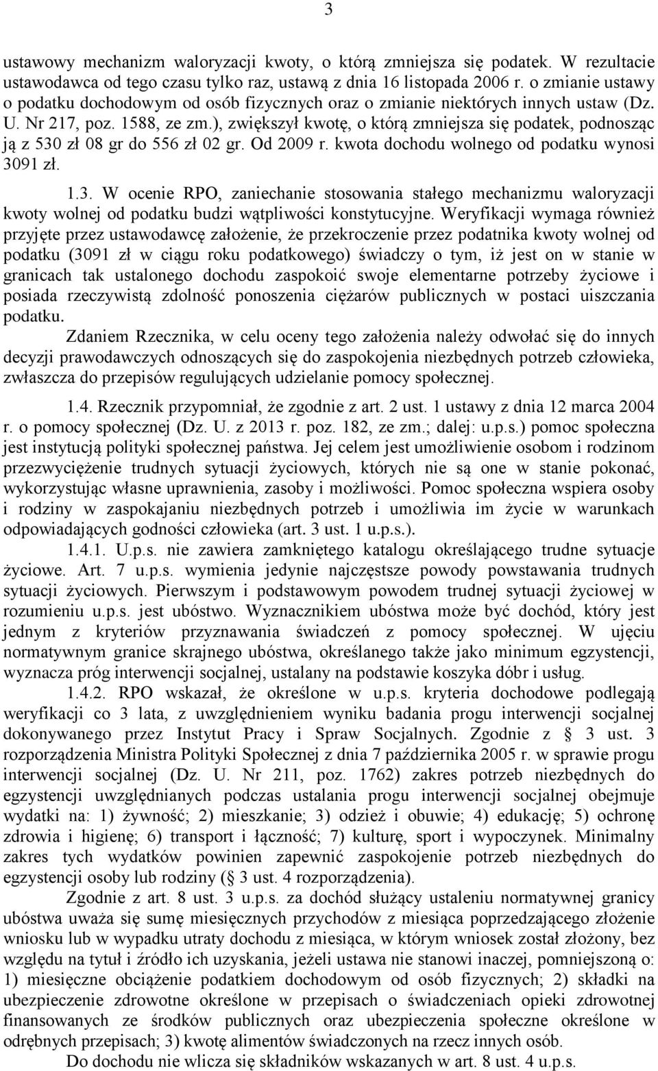 ), zwiększył kwotę, o którą zmniejsza się podatek, podnosząc ją z 530 zł 08 gr do 556 zł 02 gr. Od 2009 r. kwota dochodu wolnego od podatku wynosi 3091 zł. 1.3. W ocenie RPO, zaniechanie stosowania stałego mechanizmu waloryzacji kwoty wolnej od podatku budzi wątpliwości konstytucyjne.