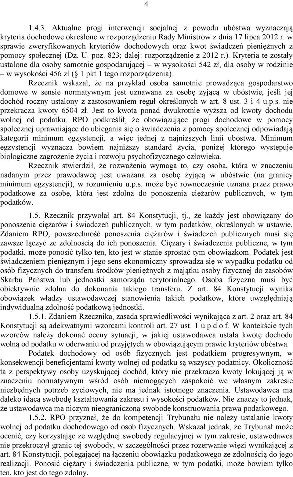 Kryteria te zostały ustalone dla osoby samotnie gospodarującej w wysokości 542 zł, dla osoby w rodzinie w wysokości 456 zł ( 1 pkt 1 tego rozporządzenia).