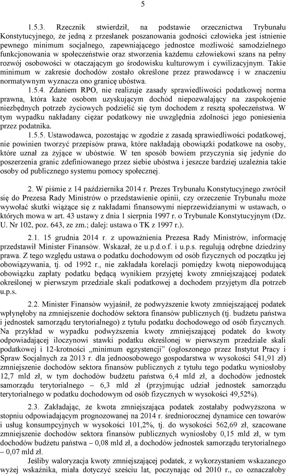 możliwość samodzielnego funkcjonowania w społeczeństwie oraz stworzenia każdemu człowiekowi szans na pełny rozwój osobowości w otaczającym go środowisku kulturowym i cywilizacyjnym.