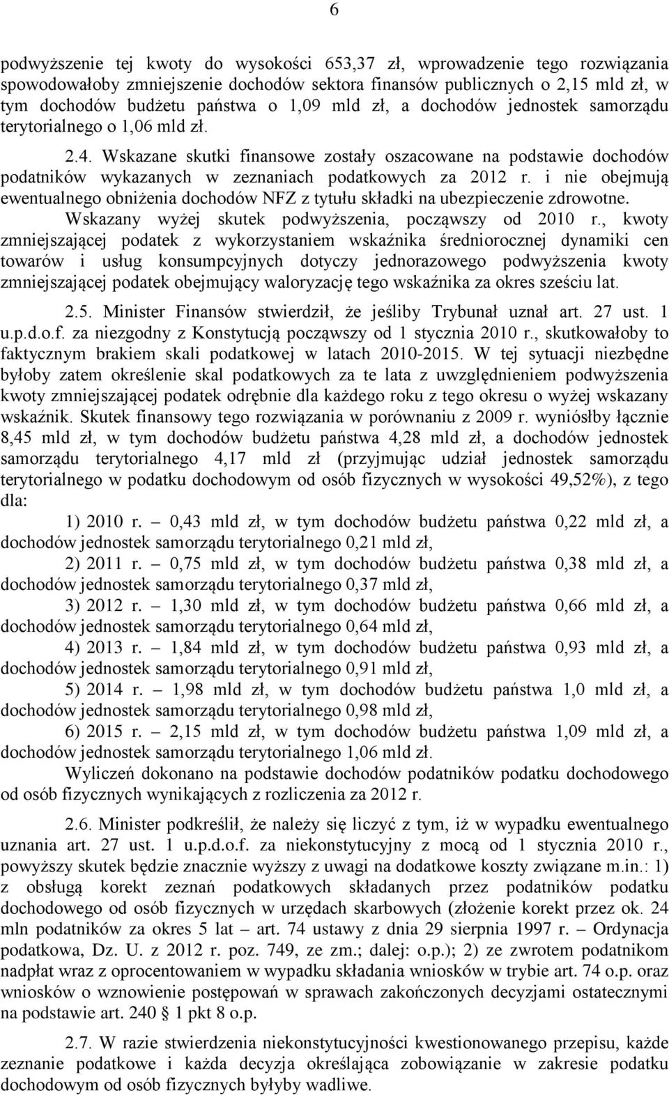 i nie obejmują ewentualnego obniżenia dochodów NFZ z tytułu składki na ubezpieczenie zdrowotne. Wskazany wyżej skutek podwyższenia, począwszy od 2010 r.