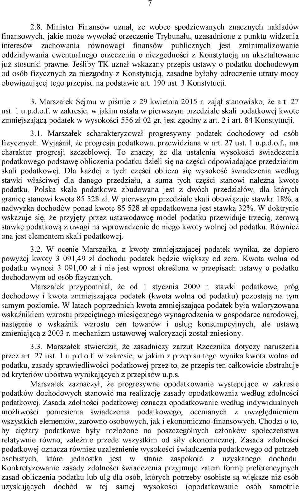 publicznych jest zminimalizowanie oddziaływania ewentualnego orzeczenia o niezgodności z Konstytucją na ukształtowane już stosunki prawne.