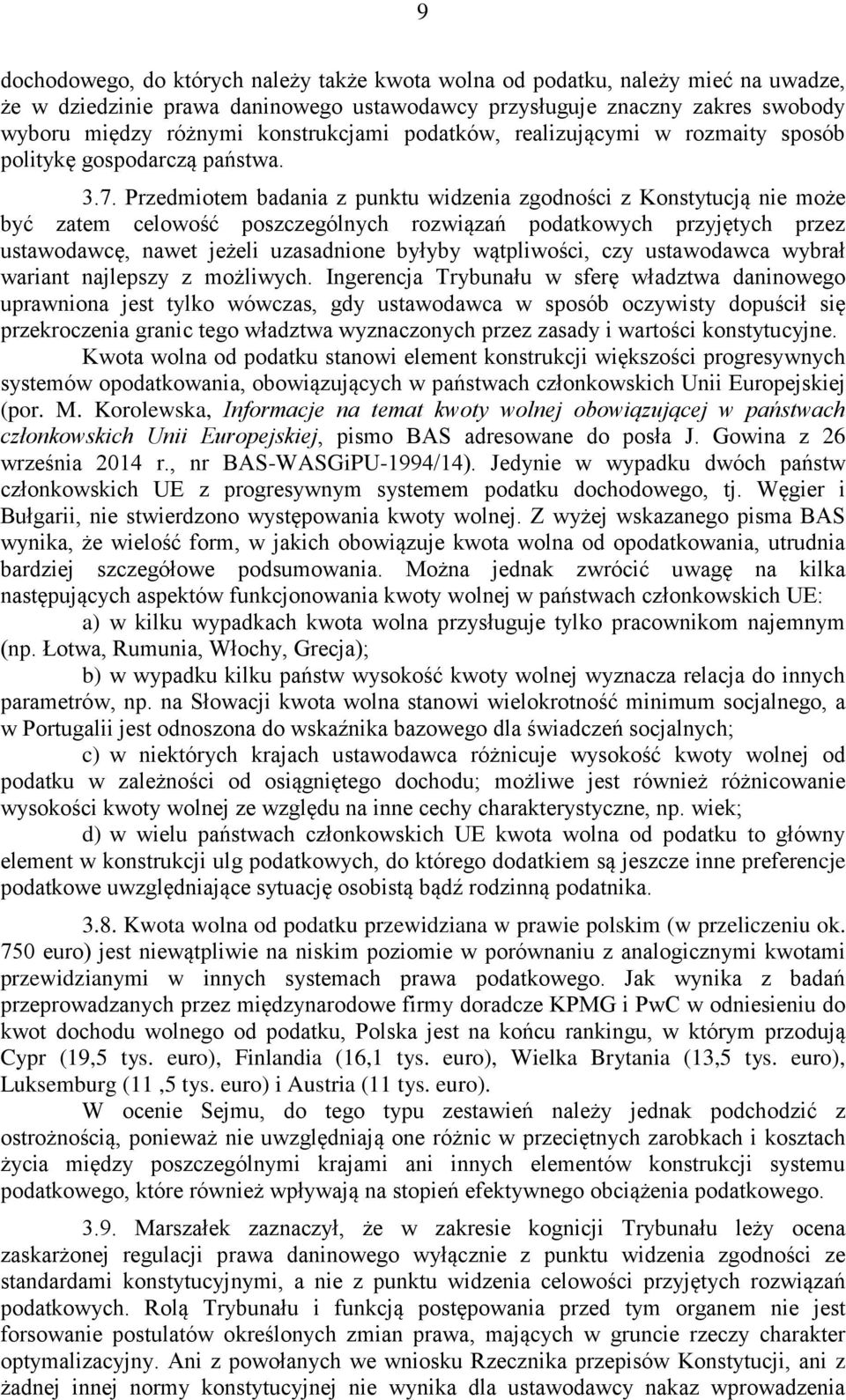 Przedmiotem badania z punktu widzenia zgodności z Konstytucją nie może być zatem celowość poszczególnych rozwiązań podatkowych przyjętych przez ustawodawcę, nawet jeżeli uzasadnione byłyby
