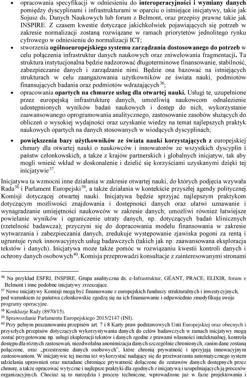 Z czasem kwestie dotyczące jakichkolwiek pojawiających się potrzeb w zakresie normalizacji zostaną rozwiązane w ramach priorytetów jednolitego rynku cyfrowego w odniesieniu do normalizacji ICT;