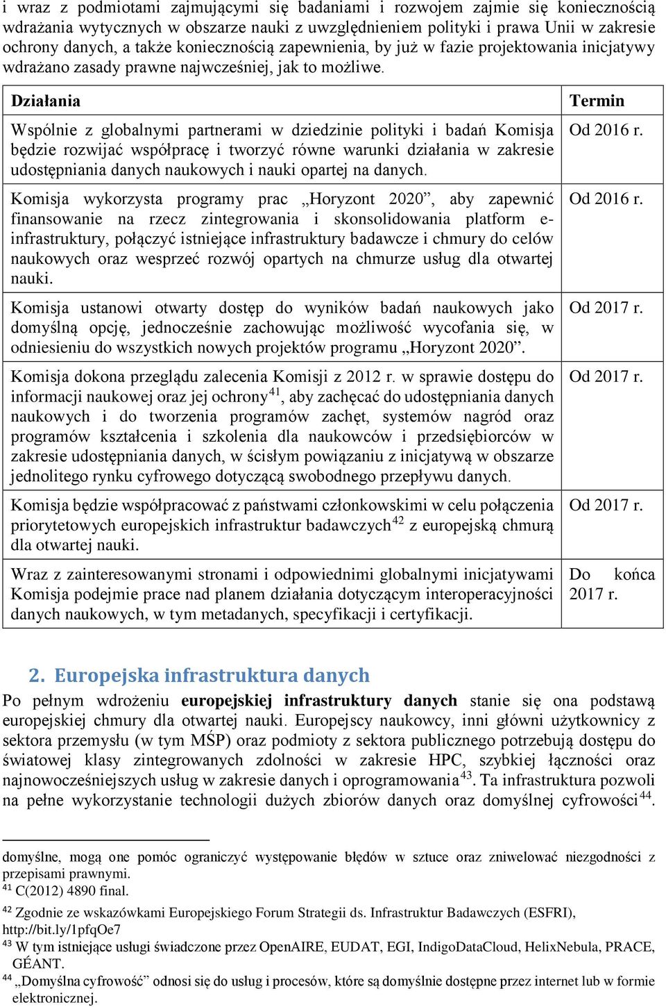 Działania Wspólnie z globalnymi partnerami w dziedzinie polityki i badań Komisja będzie rozwijać współpracę i tworzyć równe warunki działania w zakresie udostępniania danych naukowych i nauki opartej