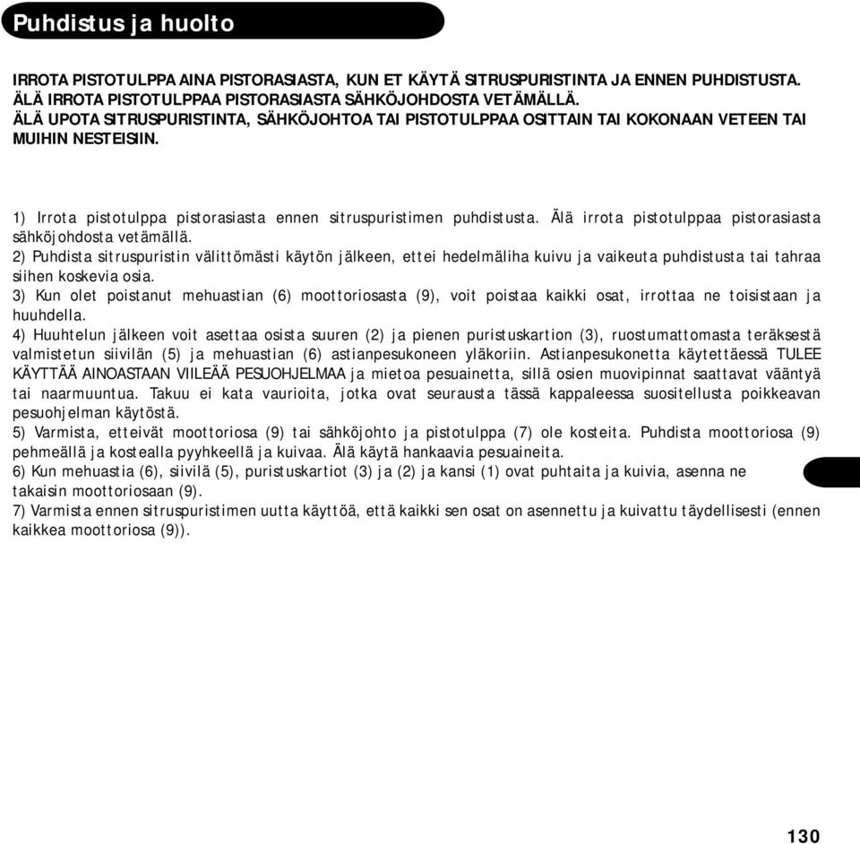 Älä irrota pistotulppaa pistorasiasta sähköjohdosta vetämällä. 2) Puhdista sitruspuristin välittömästi käytön jälkeen, ettei hedelmäliha kuivu ja vaikeuta puhdistusta tai tahraa siihen koskevia osia.