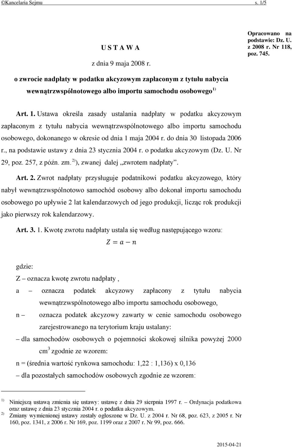 Art. 1. Ustawa określa zasady ustalania nadpłaty w podatku akcyzowym zapłaconym z tytułu nabycia wewnątrzwspólnotowego albo importu samochodu osobowego, dokonanego w okresie od dnia 1 maja 2004 r.