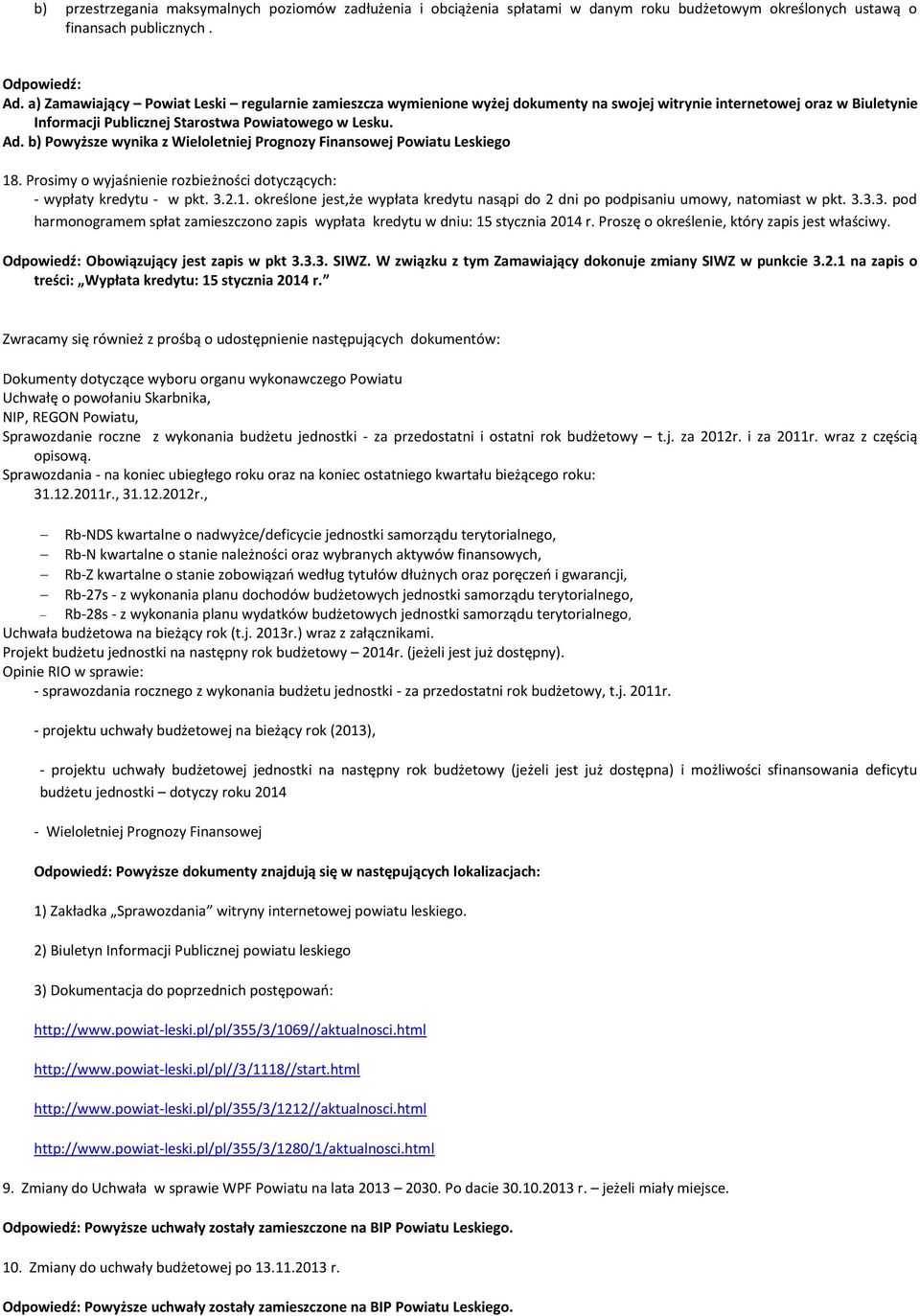 b) Powyższe wynika z Wieloletniej Prognozy Finansowej Powiatu Leskiego 18. Prosimy o wyjaśnienie rozbieżności dotyczących: - wypłaty kredytu - w pkt. 3.2.1. określone jest,że wypłata kredytu nasąpi do 2 dni po podpisaniu umowy, natomiast w pkt.