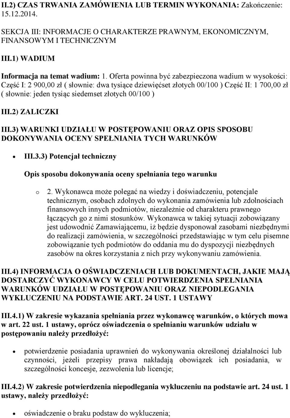 Oferta powinna być zabezpieczona wadium w wysokości: Część I: 2 900,00 zł ( słownie: dwa tysiące dziewięćset złotych 00/100 ) Część II: 1 700,00 zł ( słownie: jeden tysiąc siedemset złotych 00/100 )