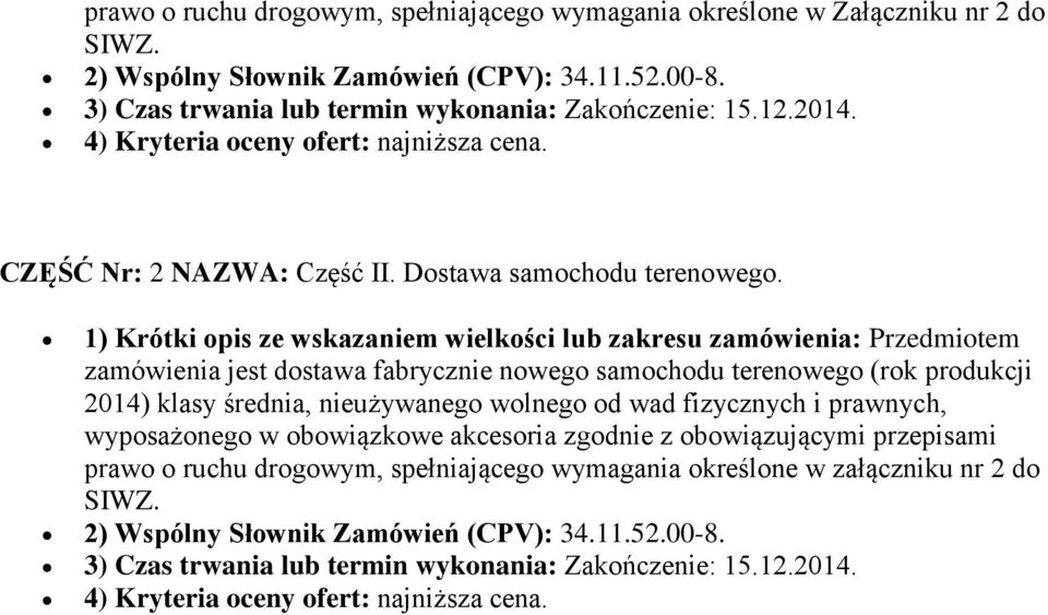 1) Krótki opis ze wskazaniem wielkości lub zakresu zamówienia: Przedmiotem zamówienia jest dostawa fabrycznie nowego samochodu terenowego (rok produkcji 2014) klasy średnia, nieużywanego wolnego od