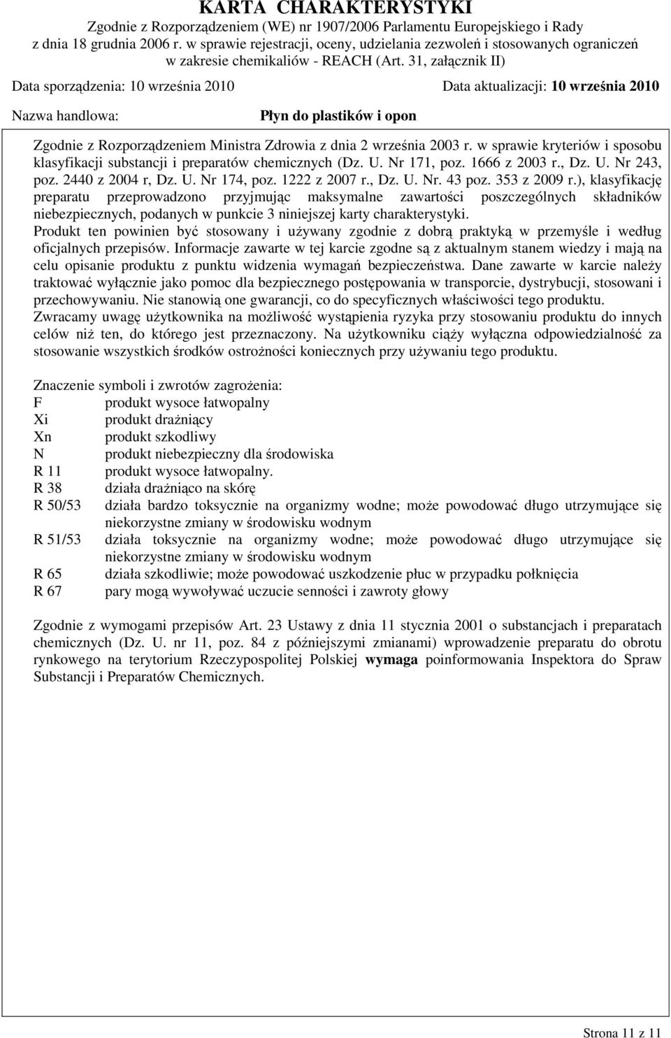 ), klasyfikację preparatu przeprowadzono przyjmując maksymalne zawartości poszczególnych składników niebezpiecznych, podanych w punkcie 3 niniejszej karty charakterystyki.