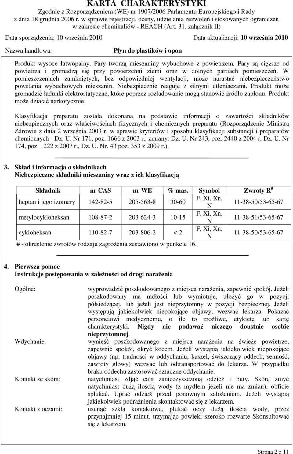 Produkt może gromadzić ładunki elektrostatyczne, które poprzez rozładowanie mogą stanowić źródło zapłonu. Produkt może działać narkotycznie.