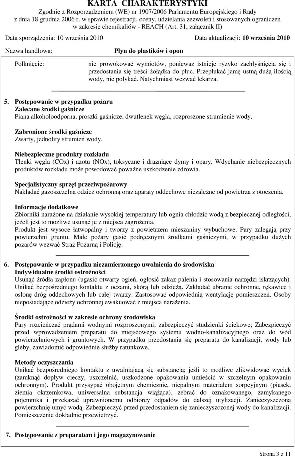 Zabronione środki gaśnicze Zwarty, jednolity strumień wody. Niebezpieczne produkty rozkładu Tlenki węgla (COx) i azotu (NOx), toksyczne i drażniące dymy i opary.