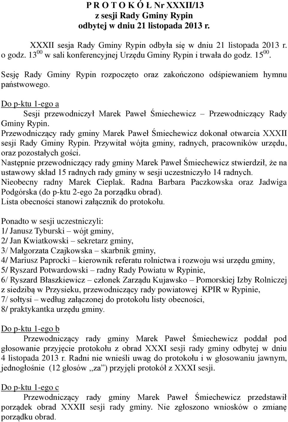 Do p-ktu 1-ego a Sesji przewodniczył Marek Paweł Śmiechewicz Przewodniczący Rady Gminy Rypin. Przewodniczący rady gminy Marek Paweł Śmiechewicz dokonał otwarcia XXXII sesji Rady Gminy Rypin.