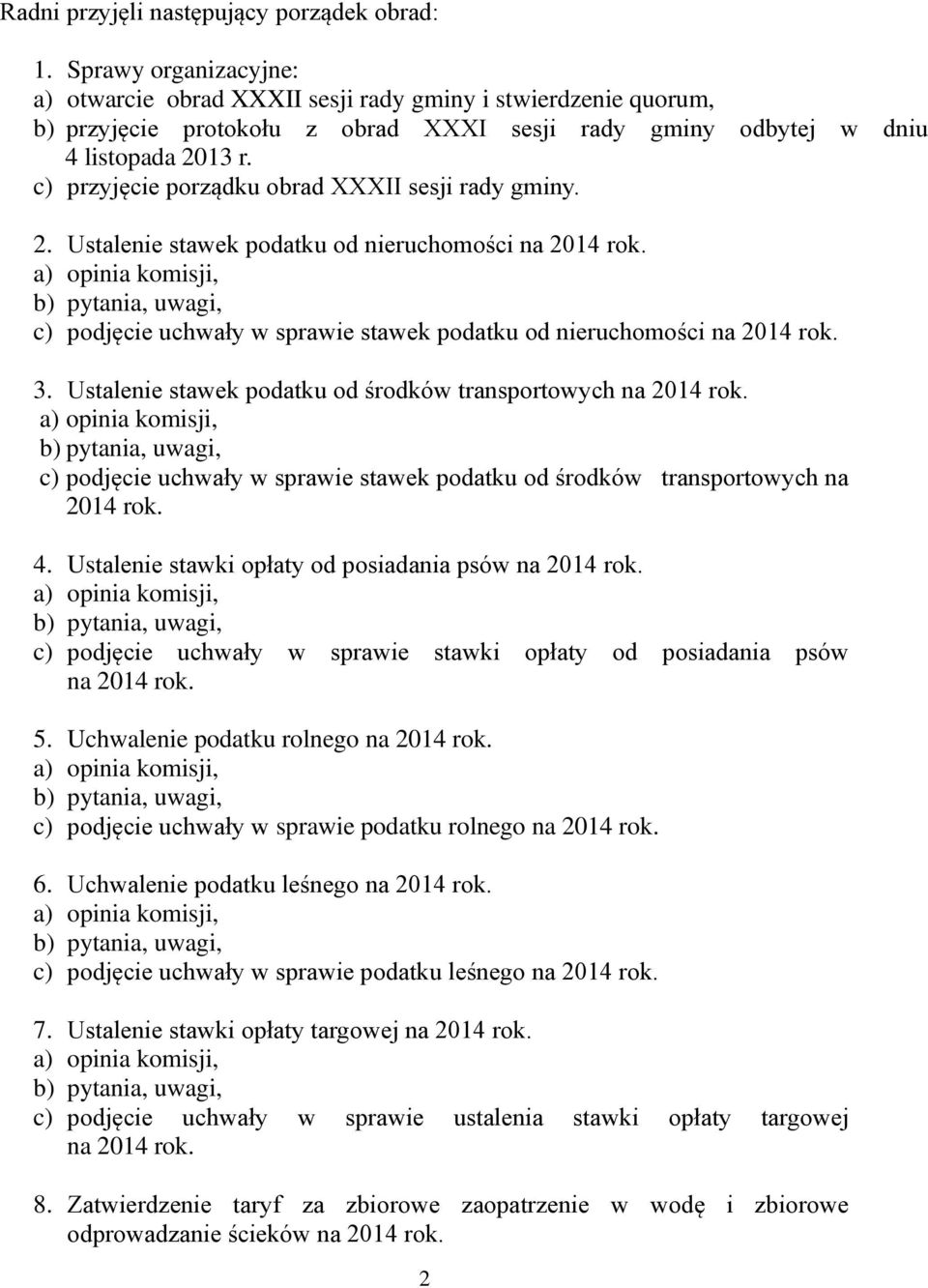 c) przyjęcie porządku obrad XXXII sesji rady gminy. 2. Ustalenie stawek podatku od nieruchomości na 2014 rok. c) podjęcie uchwały w sprawie stawek podatku od nieruchomości na 2014 rok. 3.