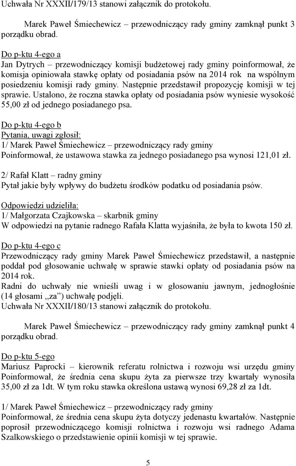 posiadania psów na 2014 rok na wspólnym posiedzeniu komisji rady gminy. Następnie przedstawił propozycję komisji w tej sprawie.