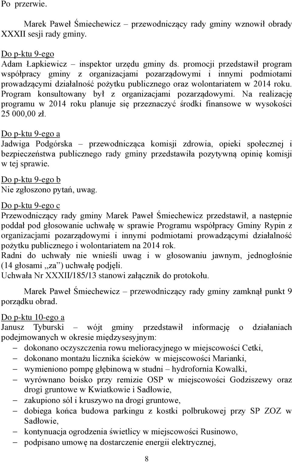 Program konsultowany był z organizacjami pozarządowymi. Na realizację programu w 2014 roku planuje się przeznaczyć środki finansowe w wysokości 25 000,00 zł.