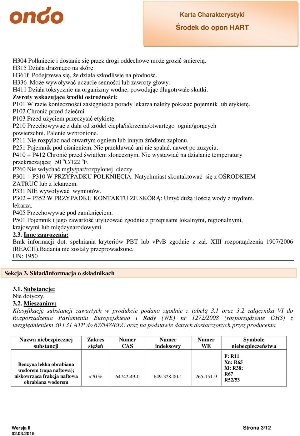 Zwroty wskazujące środki ostrożności: P101 W razie konieczności zasięgnięcia porady lekarza należy pokazać pojemnik lub etykietę. P102 Chronić przed dziećmi. P103 Przed użyciem przeczytać etykietę.