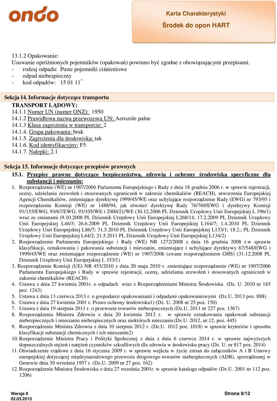 1.3 Klasa zagrożenia w transporcie: 2 14.1.4. Grupa pakowania: brak 14.1.5. Zagrożenia dla środowiska: tak 14.1.6. Kod identyfikacyjny: F5 14.1.7. Nalepki: 2.1 Sekcja 15.