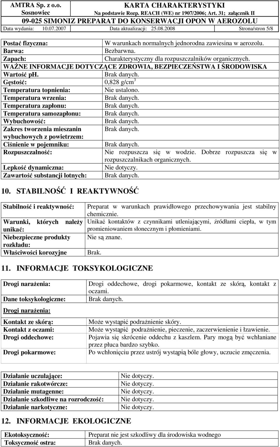 Temperatura wrzenia: Temperatura zapłonu: Temperatura samozapłonu: Wybuchowość: Zakres tworzenia mieszanin wybuchowych z powietrzem: Ciśnienie w pojemniku: Rozpuszczalność: Nie rozpuszcza się w