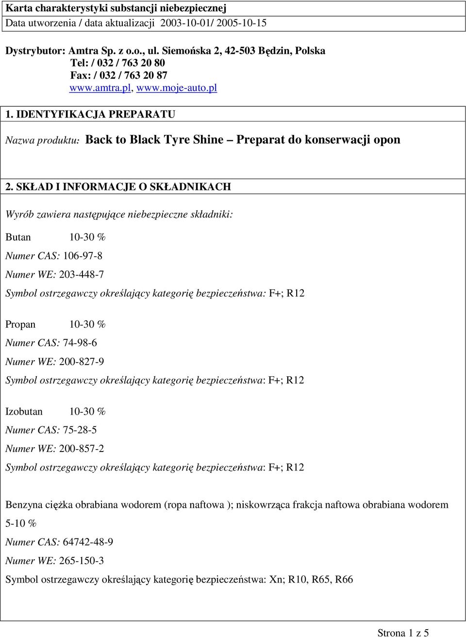 R12 Propan 10-30 % Numer CAS: 74-98-6 Numer WE: 200-827-9 Symbol ostrzegawczy określający kategorię bezpieczeństwa: F+; R12 Izobutan 10-30 % Numer CAS: 75-28-5 Numer WE: 200-857-2 Symbol ostrzegawczy