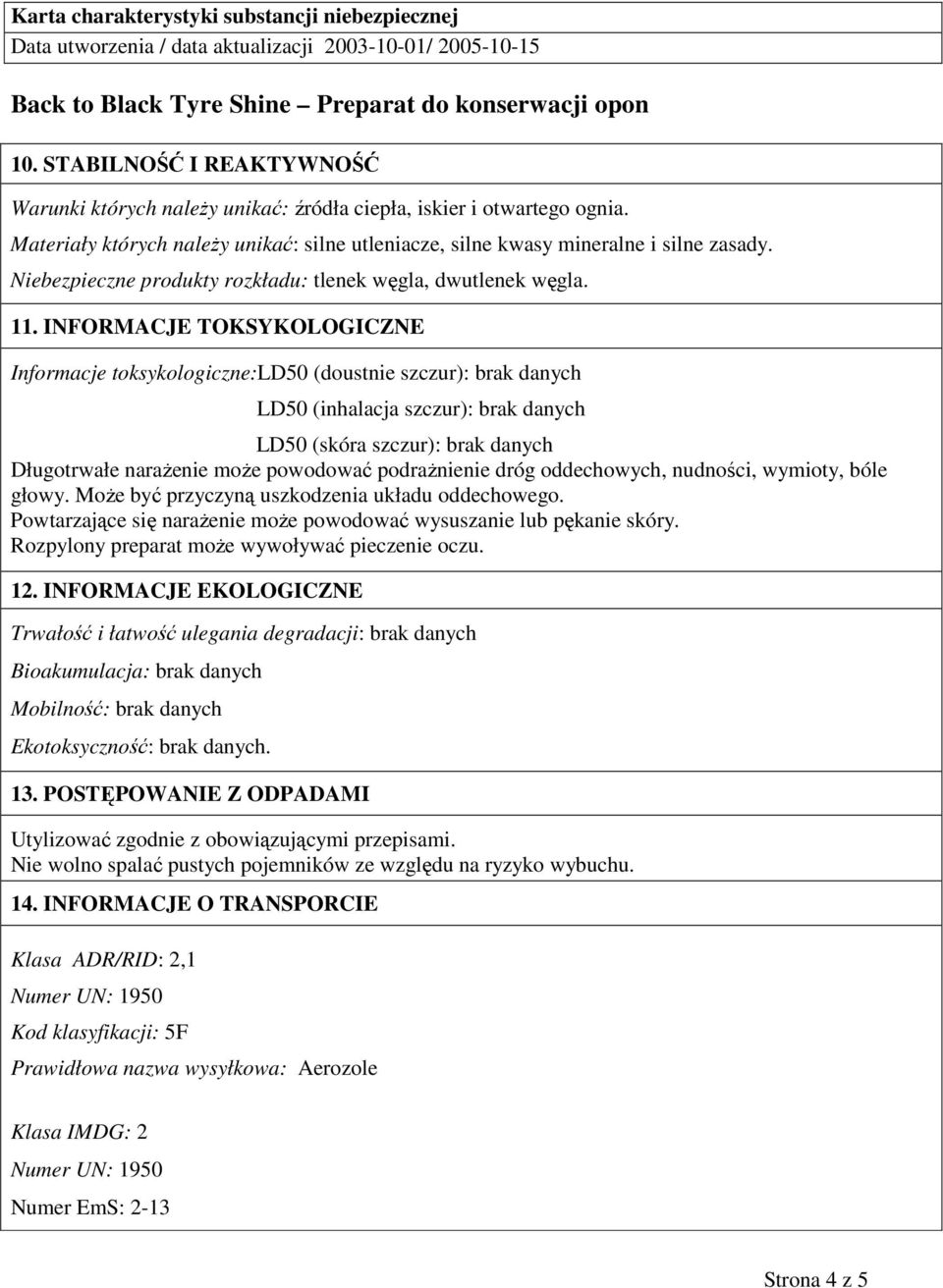 INFORMACJE TOKSYKOLOGICZNE Informacje toksykologiczne:ld50 (doustnie szczur): brak danych LD50 (inhalacja szczur): brak danych LD50 (skóra szczur): brak danych Długotrwałe naraŝenie moŝe powodować