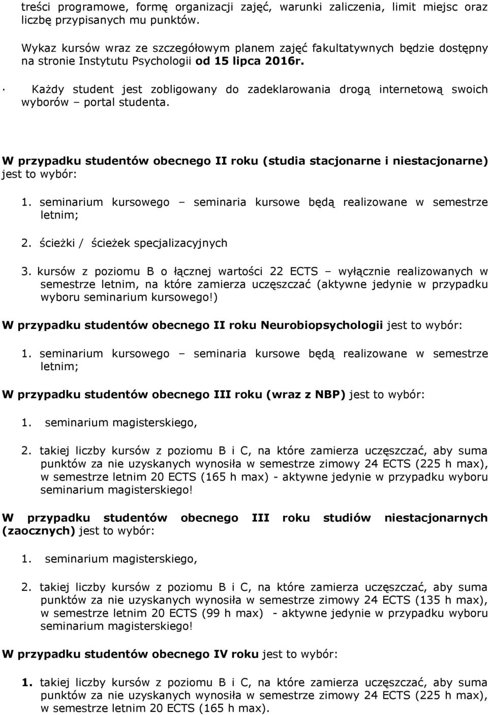 Każdy student jest zobligowany do zadeklarowania drogą internetową swoich wyborów portal studenta. W przypadku studentów obecnego II roku (studia stacjonarne i niestacjonarne) jest to wybór: 1.