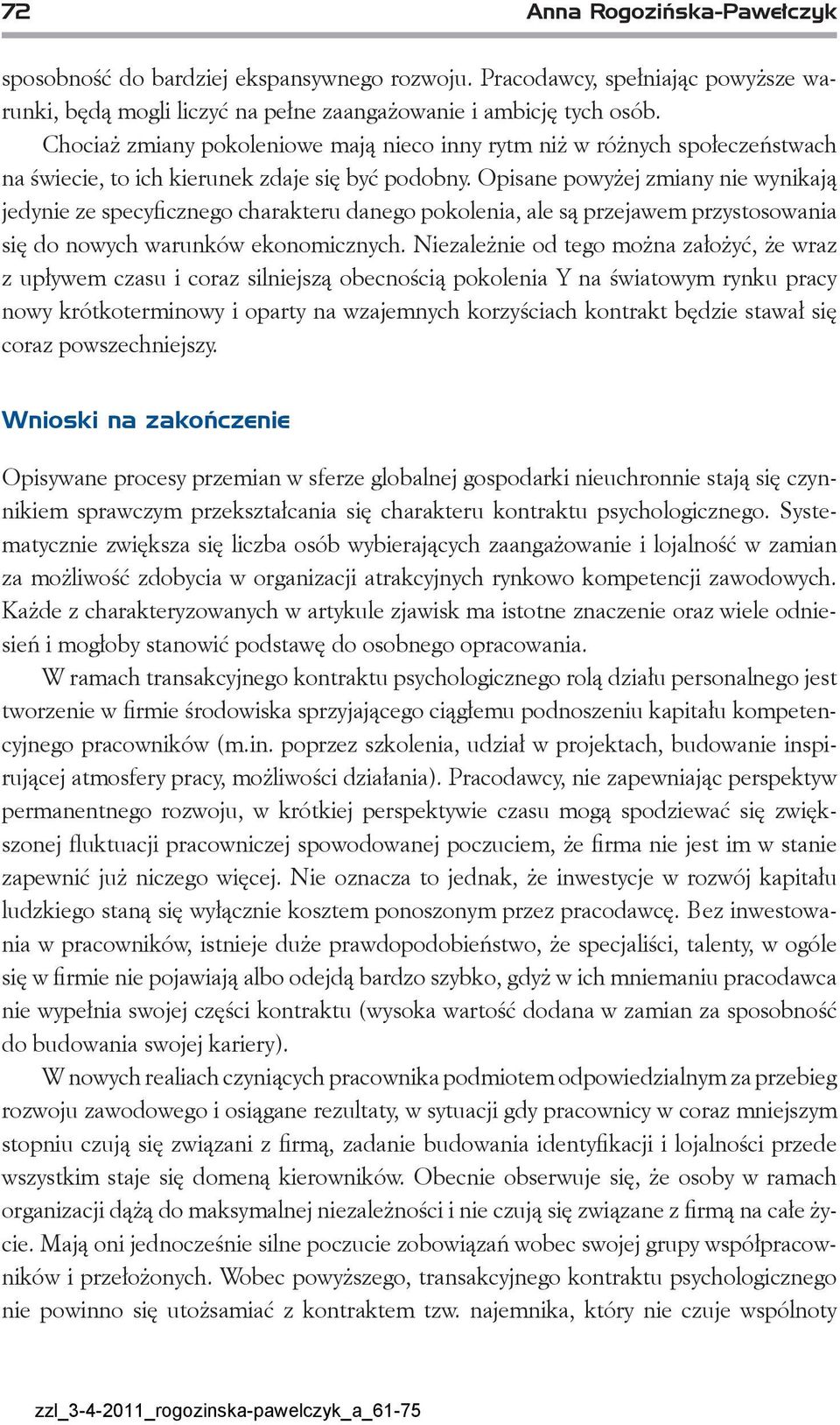 Opisane powyżej zmiany nie wynikają jedynie ze specyficznego charakteru danego pokolenia, ale są przejawem przystosowania się do nowych warunków ekonomicznych.