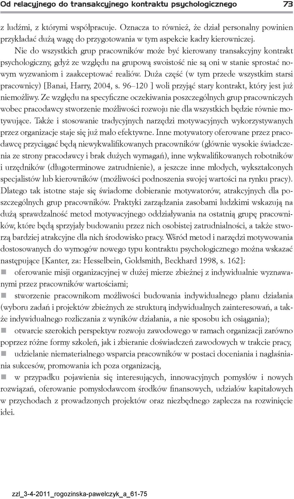 Nie do wszystkich grup pracowników może być kierowany transakcyjny kontrakt psychologiczny, gdyż ze względu na grupową swoistość nie są oni w stanie sprostać nowym wyzwaniom i zaakceptować realiów.