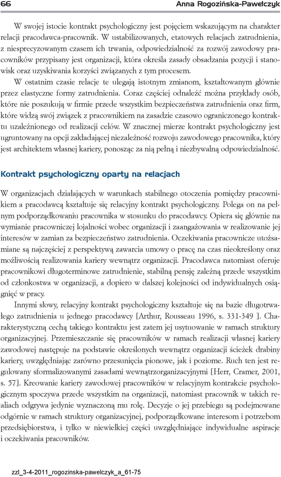 obsadzania pozycji i stanowisk oraz uzyskiwania korzyści związanych z tym procesem. W ostatnim czasie relacje te ulegają istotnym zmianom, kształtowanym głównie przez elastyczne formy zatrudnienia.