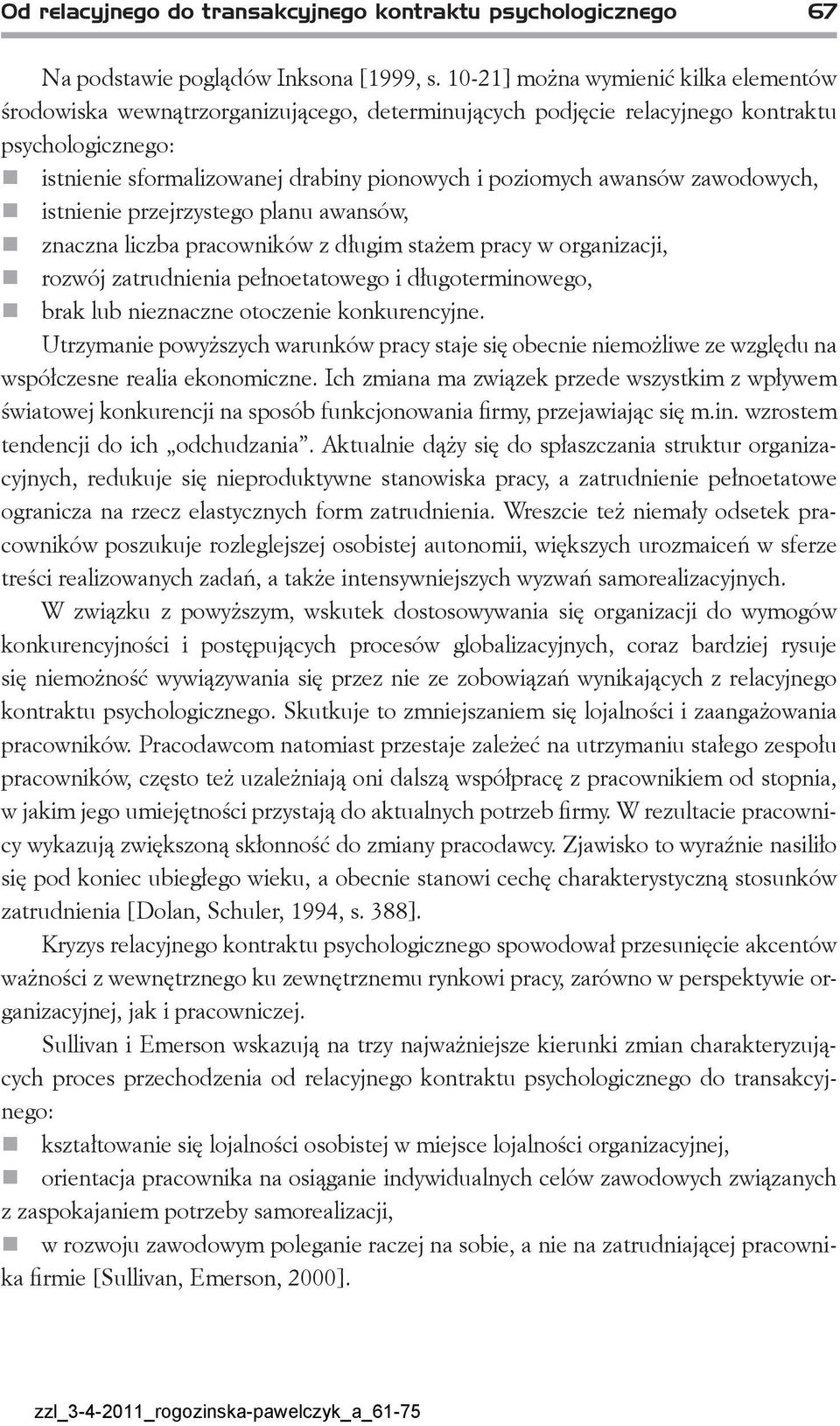 awansów zawodowych, istnienie przejrzystego planu awansów, znaczna liczba pracowników z długim stażem pracy w organizacji, rozwój zatrudnienia pełnoetatowego i długoterminowego, brak lub nieznaczne