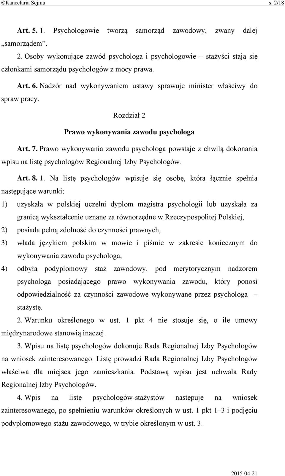 Prawo wykonywania zawodu psychologa powstaje z chwilą dokonania wpisu na listę psychologów Regionalnej Izby Psychologów. Art. 8. 1.