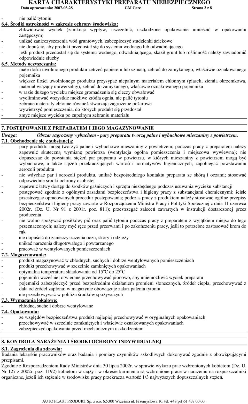 zabezpieczyć studzienki ściekowe - nie dopuścić, aby produkt przedostał się do systemu wodnego lub odwadniającego - jeśli produkt przedostał się do systemu wodnego, odwadniającego, skaził grunt lub