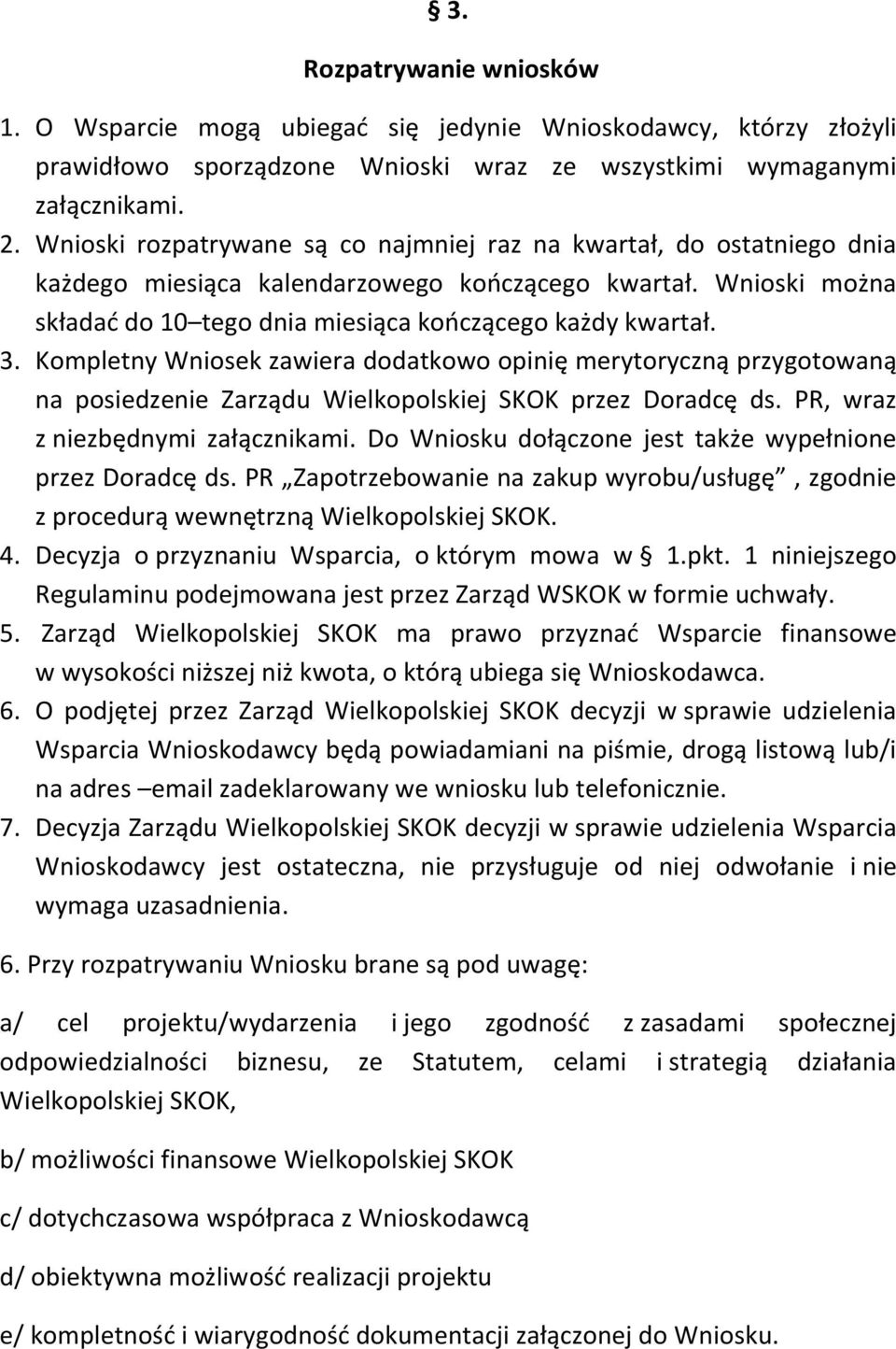 Kompletny Wniosek zawiera dodatkowo opinię merytoryczną przygotowaną na posiedzenie Zarządu Wielkopolskiej SKOK przez Doradcę ds. PR, wraz z niezbędnymi załącznikami.