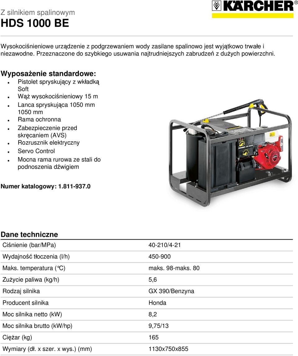 Wyposażenie standardowe: Pistolet spryskujący z wkładką Soft Wąż wysokociśnieniowy 15 m Lanca spryskująca 1050 mm 1050 mm Rama ochronna Zabezpieczenie przed skręcaniem (AVS) Rozrusznik elektryczny
